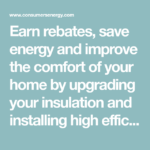 Earn Rebates Save Energy And Improve The Comfort Of Your Home By